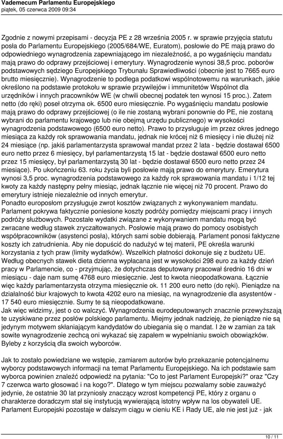 mają prawo do odprawy przejściowej i emerytury. Wynagrodzenie wynosi 38,5 proc. poborów podstawowych sędziego Europejskiego Trybunału Sprawiedliwości (obecnie jest to 7665 euro brutto miesięcznie).