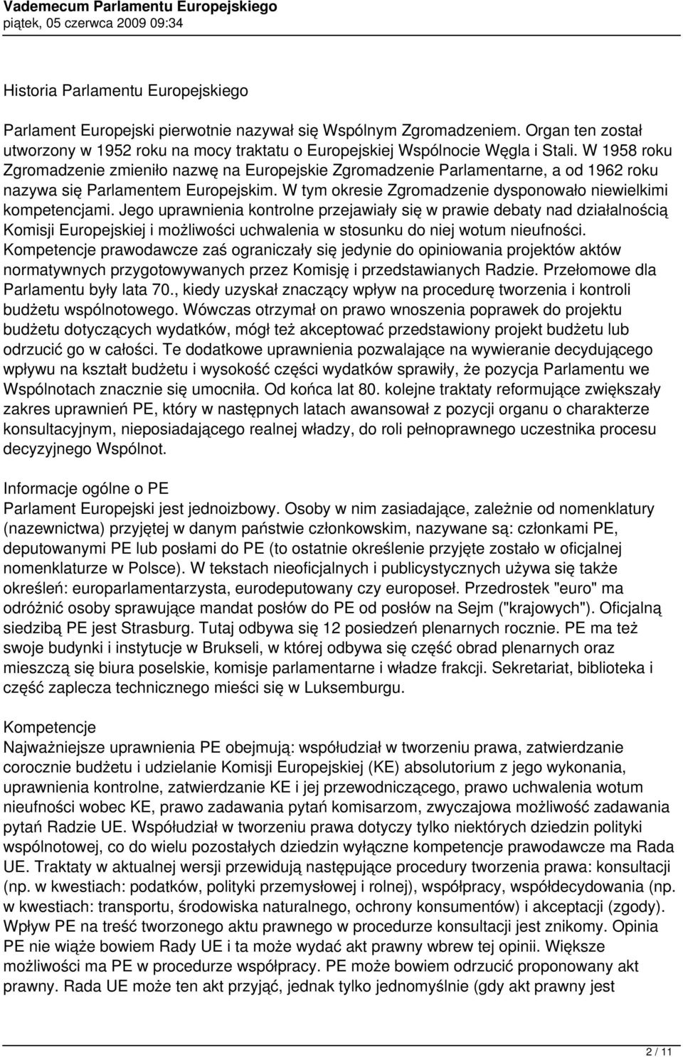 Jego uprawnienia kontrolne przejawiały się w prawie debaty nad działalnością Komisji Europejskiej i możliwości uchwalenia w stosunku do niej wotum nieufności.