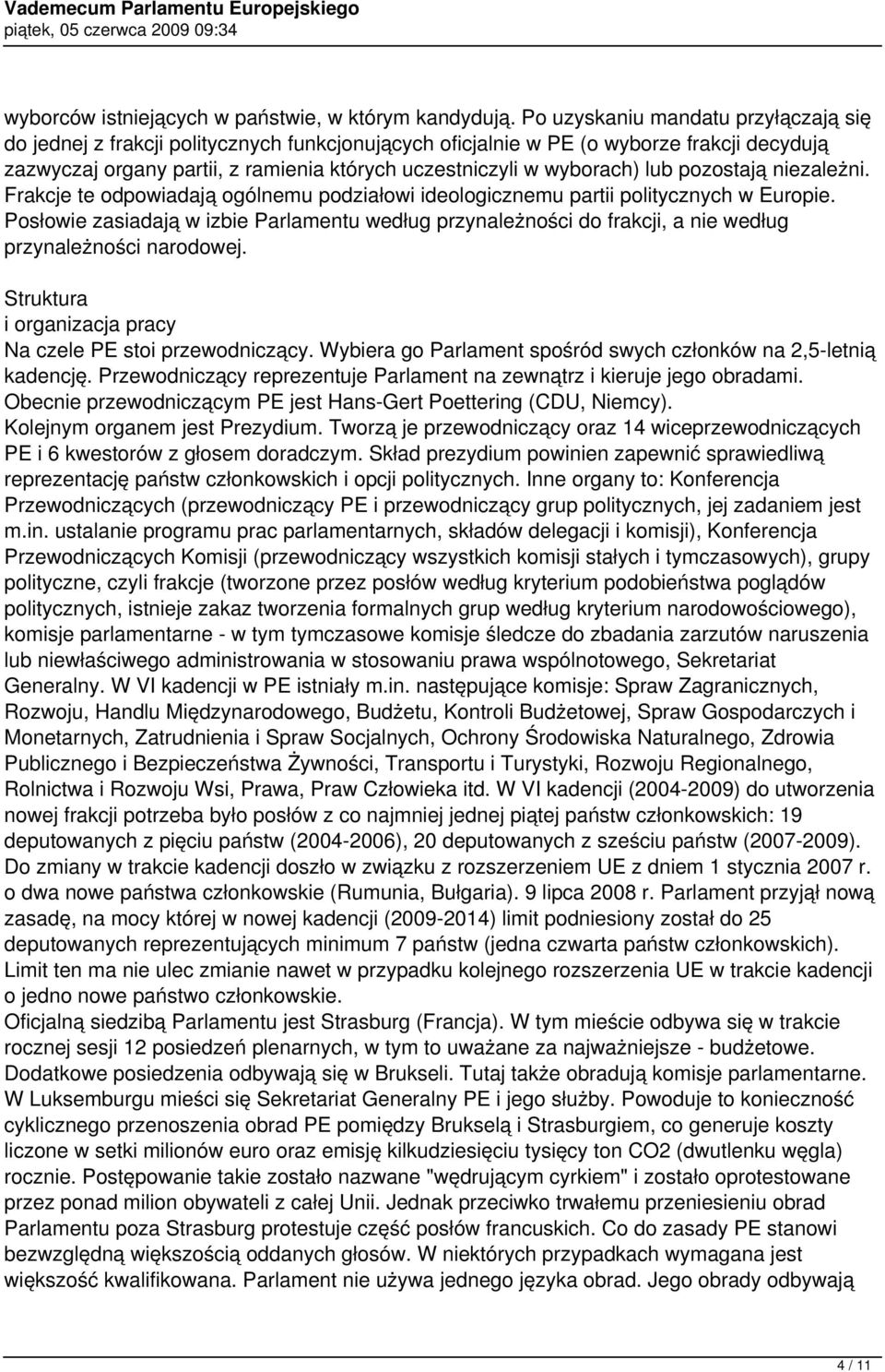 lub pozostają niezależni. Frakcje te odpowiadają ogólnemu podziałowi ideologicznemu partii politycznych w Europie.