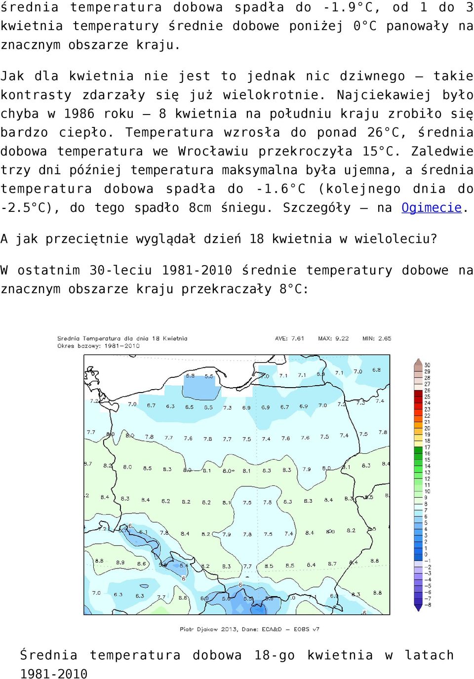 Temperatura wzrosła do ponad 26 C, średnia dobowa temperatura we Wrocławiu przekroczyła 15 C. Zaledwie trzy dni później temperatura maksymalna była ujemna, a średnia temperatura dobowa spadła do -1.