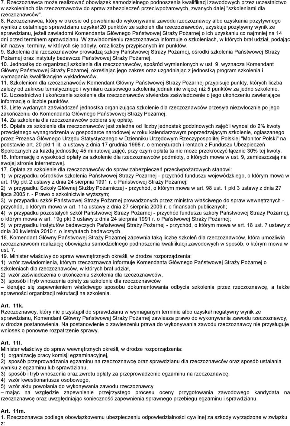 Rzeczoznawca, który w okresie od powołania do wykonywania zawodu rzeczoznawcy albo uzyskania pozytywnego wyniku z ostatniego sprawdzianu uzyskał 20 punktów ze szkoleń dla rzeczoznawców, uzyskuje