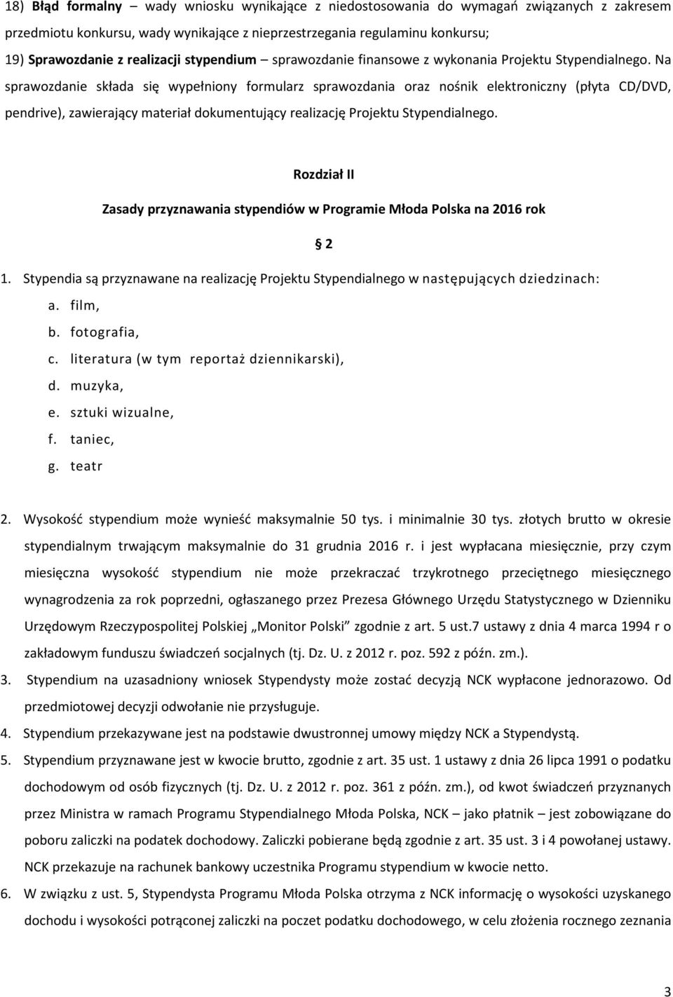 Na sprawozdanie składa się wypełniony formularz sprawozdania oraz nośnik elektroniczny (płyta CD/DVD, pendrive), zawierający materiał dokumentujący realizację Projektu Stypendialnego.