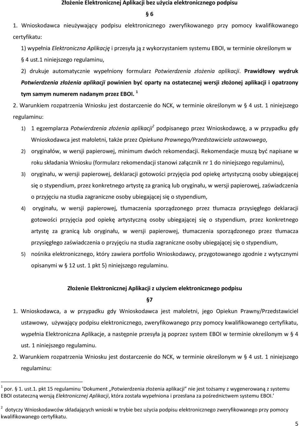 określonym w 4 ust.1 niniejszego regulaminu, 2) drukuje automatycznie wypełniony formularz Potwierdzenia złożenia aplikacji.