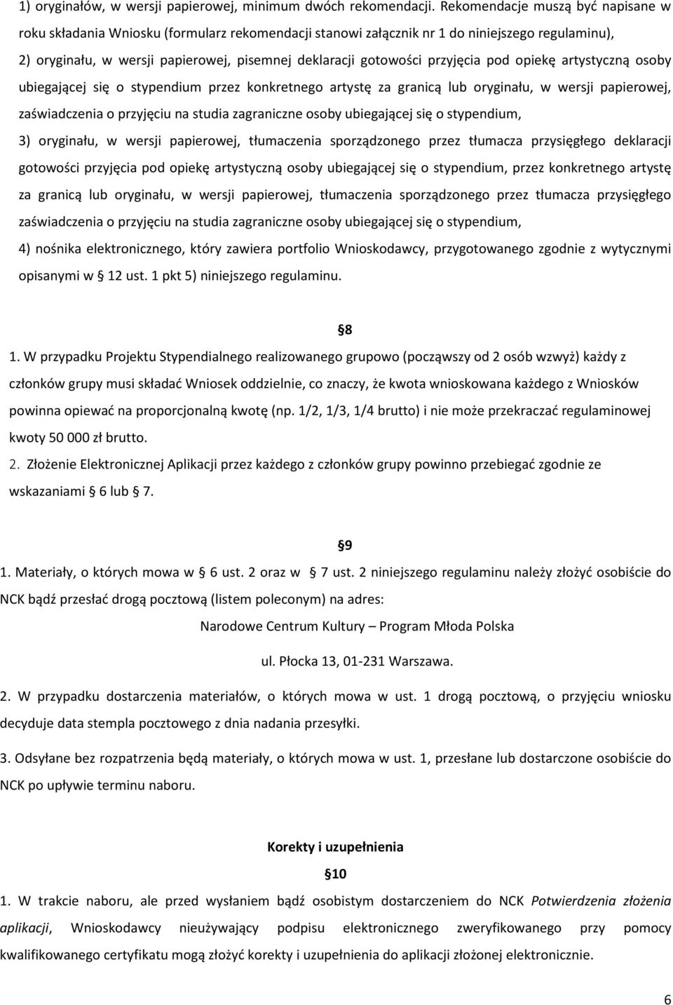 przyjęcia pod opiekę artystyczną osoby ubiegającej się o stypendium przez konkretnego artystę za granicą lub oryginału, w wersji papierowej, zaświadczenia o przyjęciu na studia zagraniczne osoby