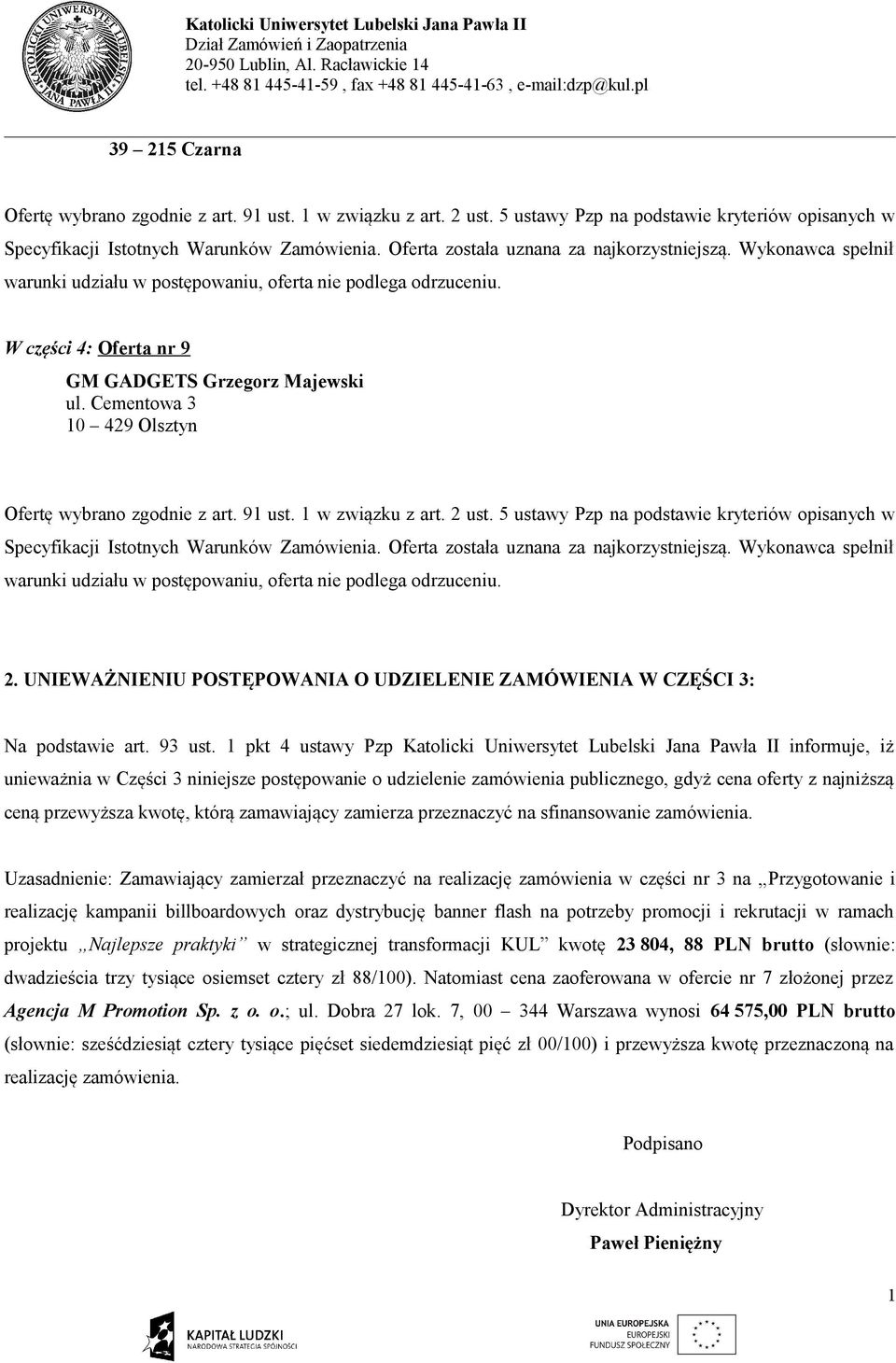 5 ustawy Pzp na podstawie kryteriów opisanych w 2. UNIEWAŻNIENIU POSTĘPOWANIA O UDZIELENIE ZAMÓWIENIA W CZĘŚCI : Na podstawie art. 9 ust.