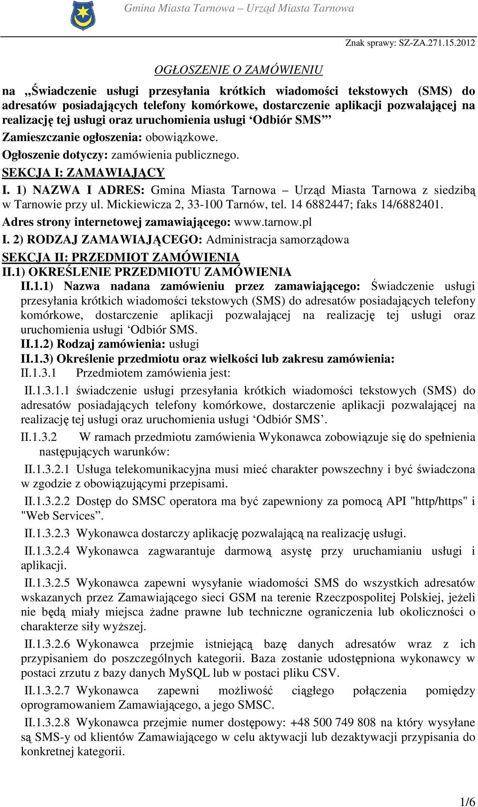 1) NAZWA I ADRES: Gmina Miasta Tarnowa Urząd Miasta Tarnowa z siedzibą w Tarnowie przy ul. Mickiewicza 2, 33-100 Tarnów, tel. 14 6882447; faks 14/6882401. Adres strony internetowej zamawiającego: www.