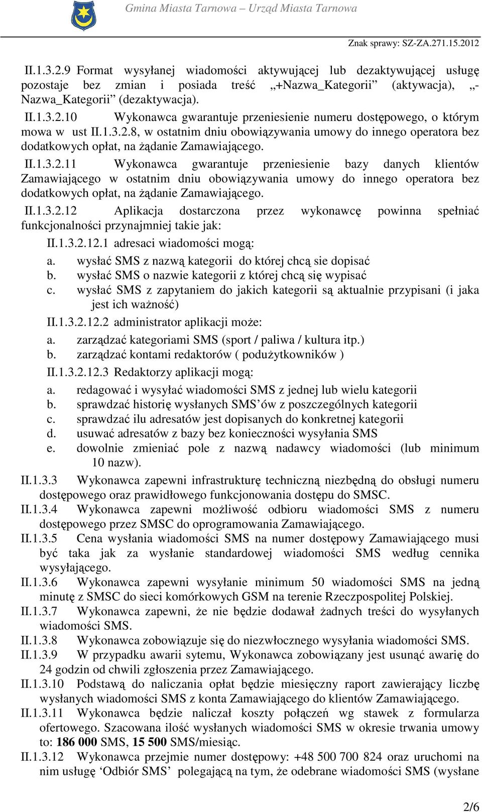 II.1.3.2.12 Aplikacja dostarczona przez wykonawcę powinna spełniać funkcjonalności przynajmniej takie jak: II.1.3.2.12.1 adresaci wiadomości mogą: a.