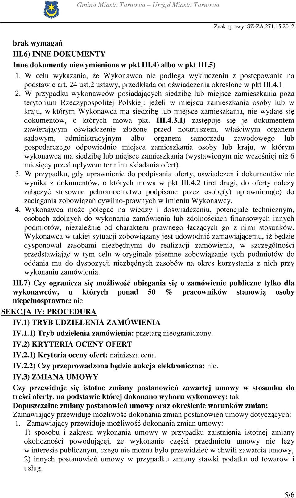 W przypadku wykonawców posiadających siedzibę lub miejsce zamieszkania poza terytorium Rzeczypospolitej Polskiej: jeŝeli w miejscu zamieszkania osoby lub w kraju, w którym Wykonawca ma siedzibę lub