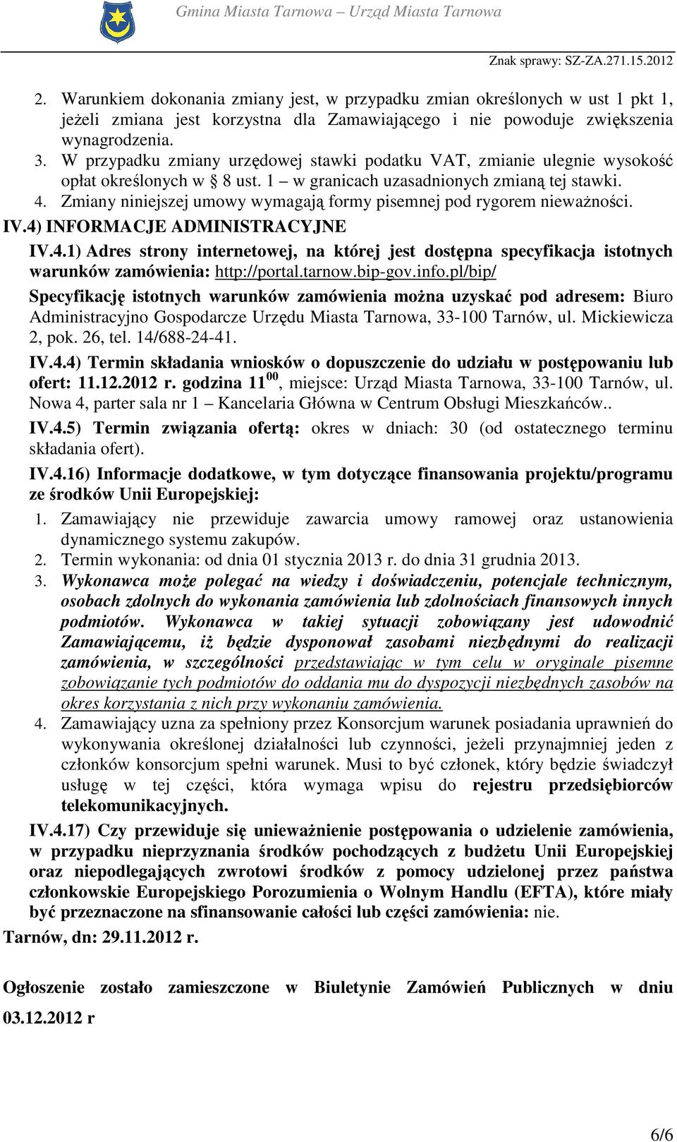 Zmiany niniejszej umowy wymagają formy pisemnej pod rygorem niewaŝności. IV.4) INFORMACJE ADMINISTRACYJNE IV.4.1) Adres strony internetowej, na której jest dostępna specyfikacja istotnych warunków zamówienia: http://portal.