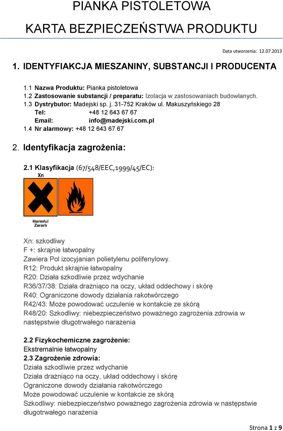 1 Klasyfikacja (67/548/EEC,1999/45/EC): Xn: szkodliwy F +: skrajnie łatwopalny Zawiera Pol izocyjanian polietylenu polifenylowy.