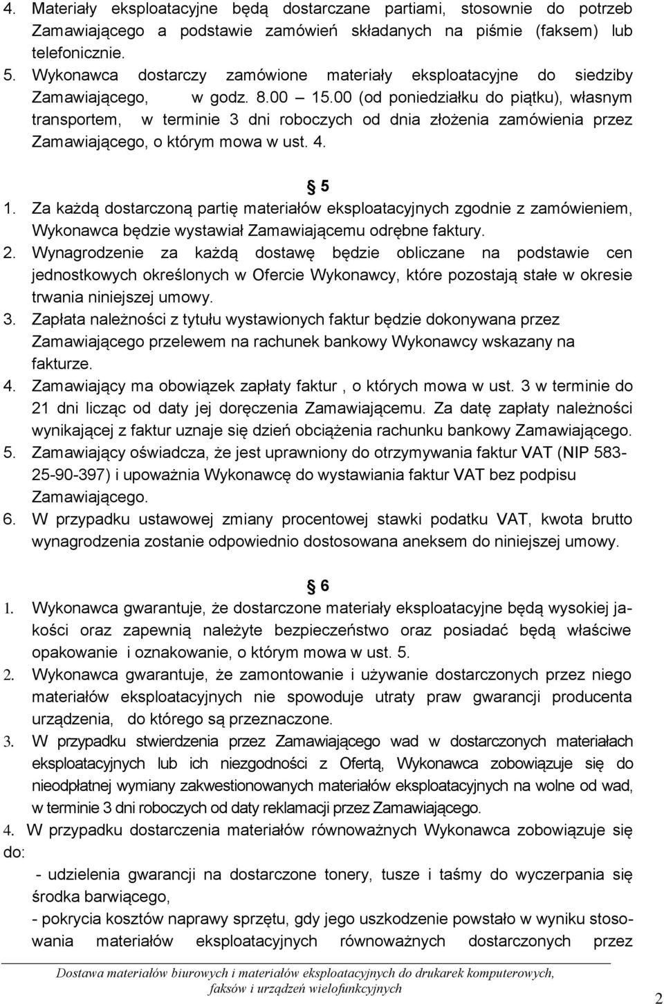 00 (od poniedziałku do piątku), własnym transportem, w terminie 3 dni roboczych od dnia złożenia zamówienia przez Zamawiającego, o którym mowa w ust. 4. 5 1.