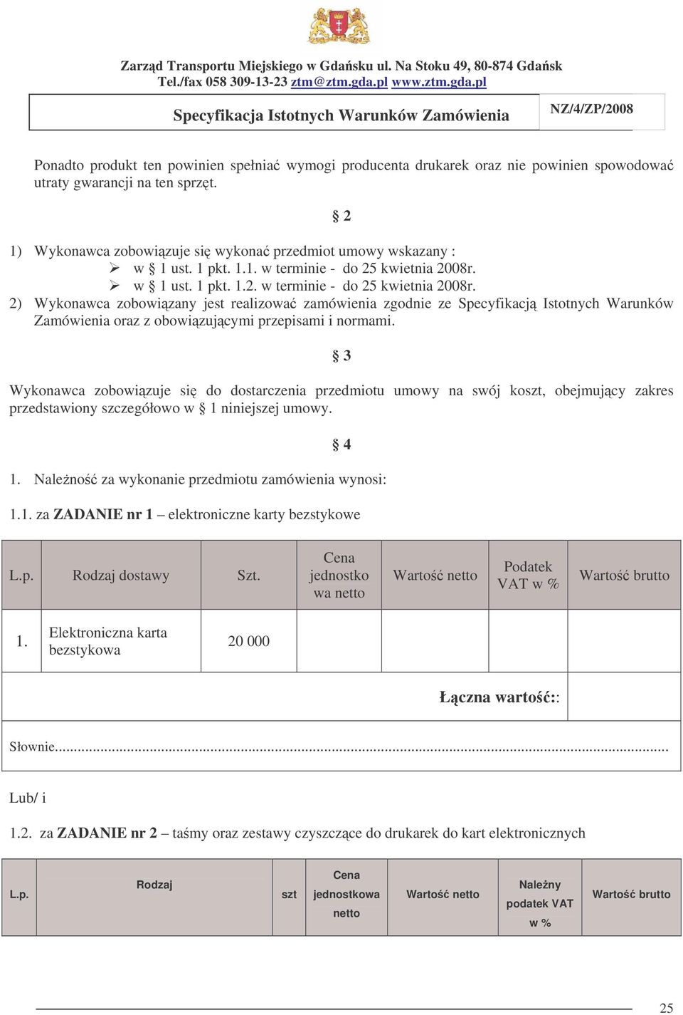 3 Wykonawca zobowizuje si do dostarczenia przedmiotu umowy na swój koszt, obejmujcy zakres przedstawiony szczegółowo w 1 niniejszej umowy. 4 1. Naleno za wykonanie przedmiotu zamówienia wynosi: 1.1. za ZADANIE nr 1 elektroniczne karty bezstykowe L.