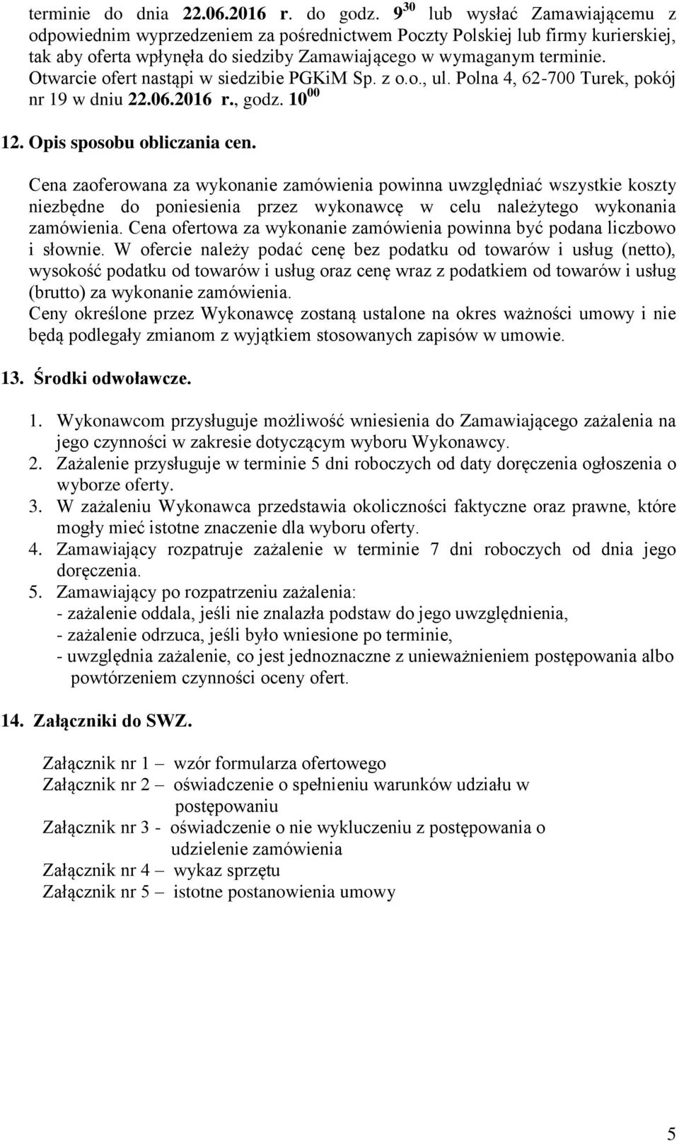 Otwarcie ofert nastąpi w siedzibie PGKiM Sp. z o.o., ul. Polna 4, 62-700 Turek, pokój nr 19 w dniu 22.06.2016 r., godz. 10 00 12. Opis sposobu obliczania cen.