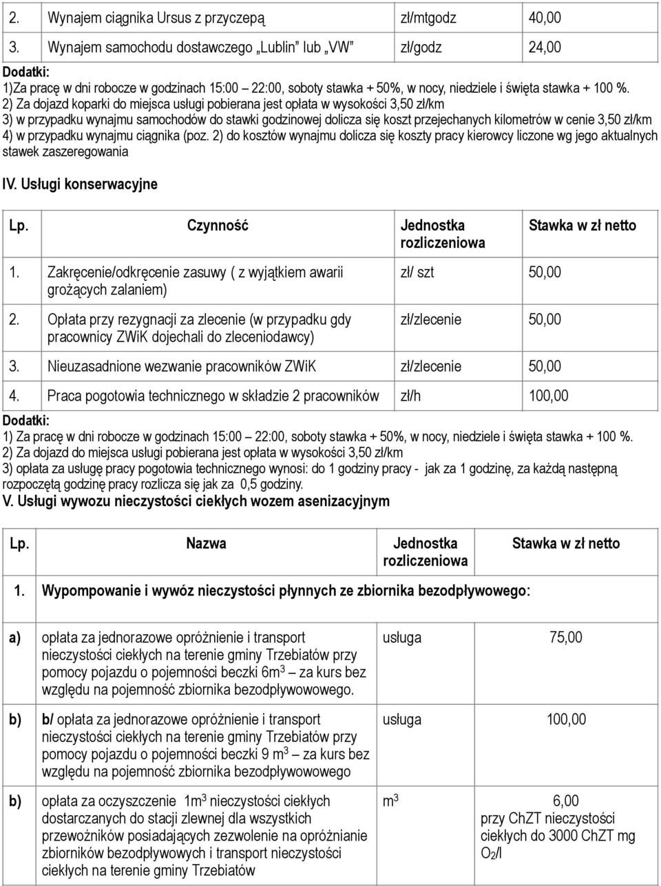 2) Za dojazd koparki do miejsca usługi pobierana jest opłata w wysokości 3,50 zł/km 3) w przypadku wynajmu samochodów do stawki godzinowej dolicza się koszt przejechanych kilometrów w cenie 3,50