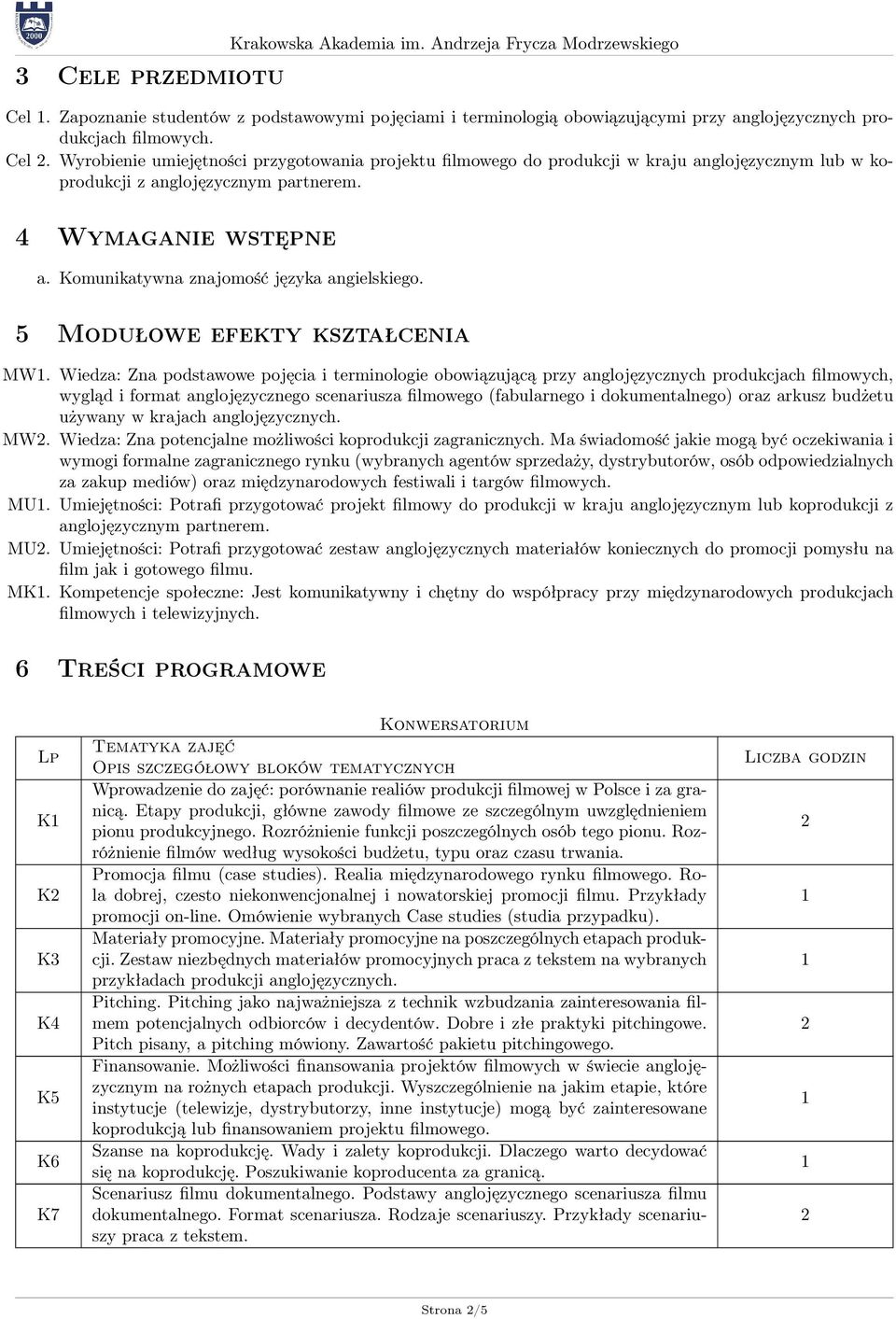 Wiedza: Zna podstawowe pojęcia i terminologie obowiązującą przy anglojęzycznych produkcjach filmowych, wygląd i format anglojęzycznego scenariusza filmowego (fabularnego i dokumentalnego) oraz arkusz