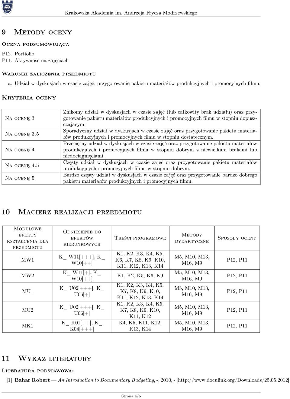 5 Na ocenę 5 Znikomy udział w dyskusjach w czasie zajęć (lub całkowity brak udziału) oraz przygotowanie pakietu materiałów produkcyjnych i promocyjnych filmu w stopniu dopuszczającym.