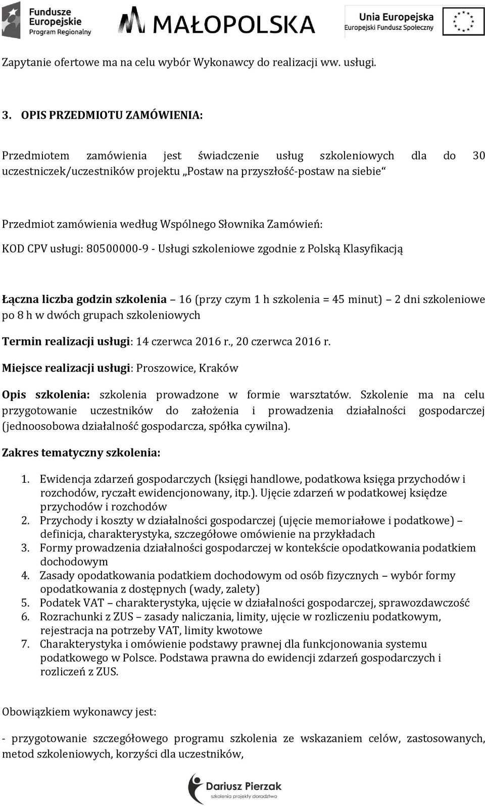 Wspólnego Słownika Zamówień: KOD CPV usługi: 80500000-9 - Usługi szkoleniowe zgodnie z Polską Klasyfikacją Łączna liczba godzin szkolenia 16 (przy czym 1 h szkolenia = 45 minut) 2 dni szkoleniowe po