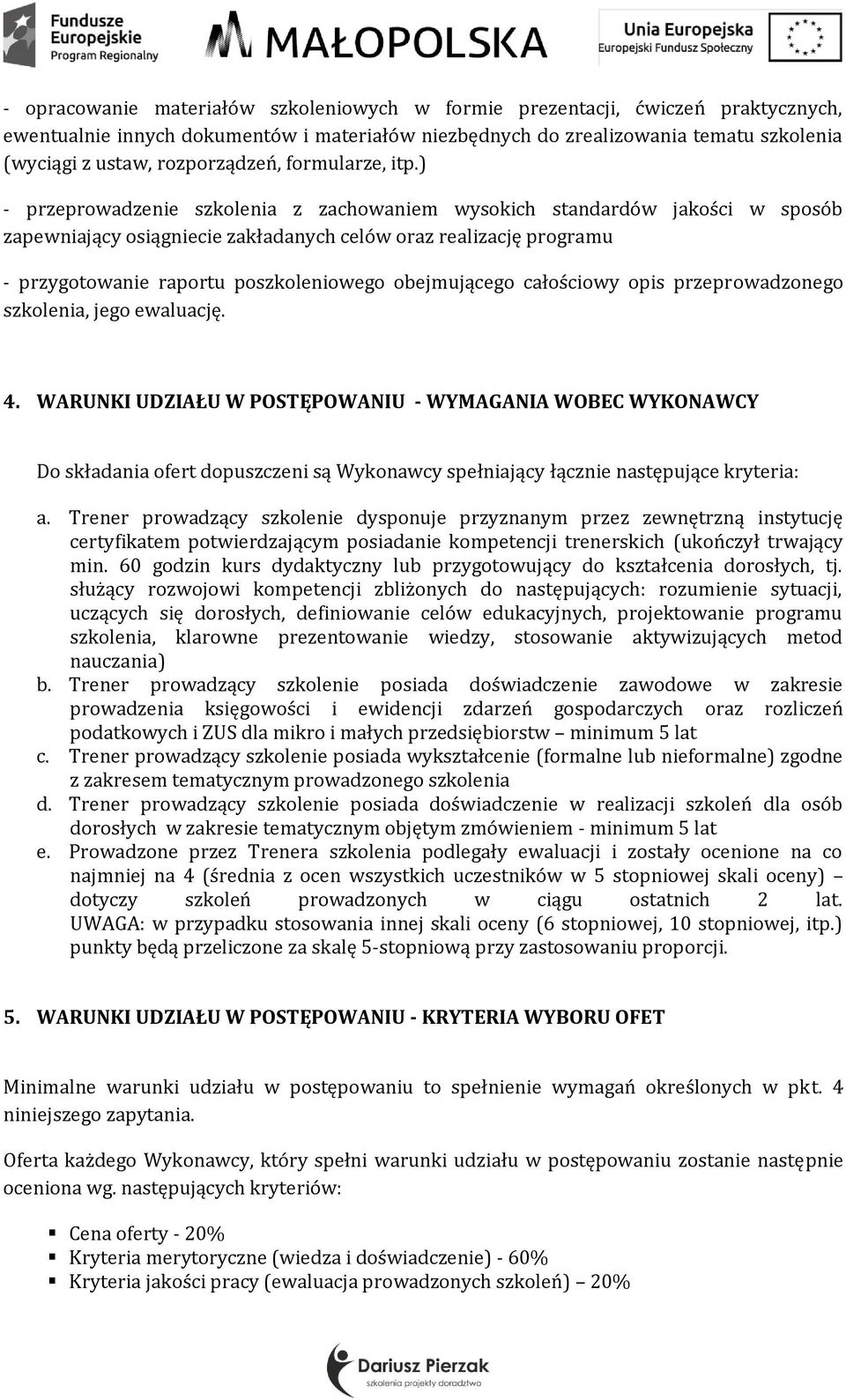 ) - przeprowadzenie szkolenia z zachowaniem wysokich standardów jakości w sposób zapewniający osiągniecie zakładanych celów oraz realizację programu - przygotowanie raportu poszkoleniowego