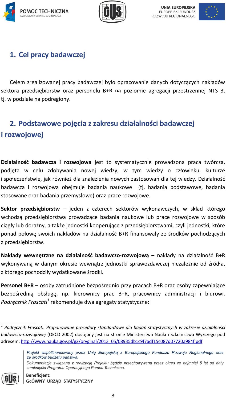 Podstawowe pojęcia z zakresu działalności badawczej i rozwojowej Działalność badawcza i rozwojowa jest to systematycznie prowadzona praca twórcza, podjęta w celu zdobywania nowej wiedzy, w tym wiedzy