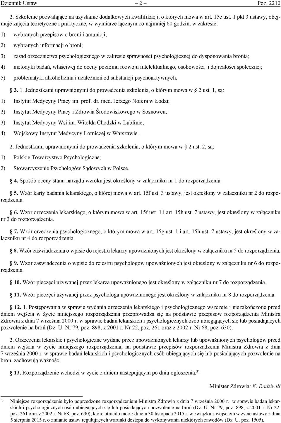 orzecznictwa psychologicznego w zakresie sprawności psychologicznej do dysponowania bronią; 4) metodyki badań, właściwej do oceny poziomu rozwoju intelektualnego, osobowości i dojrzałości społecznej;