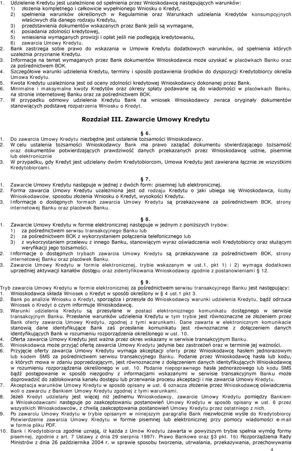 kredytowej, 5) wniesienia wymaganych prowizji i opłat jeśli nie podlegają kredytowaniu, 6) zawarcia Umowy Kredytu. 2.