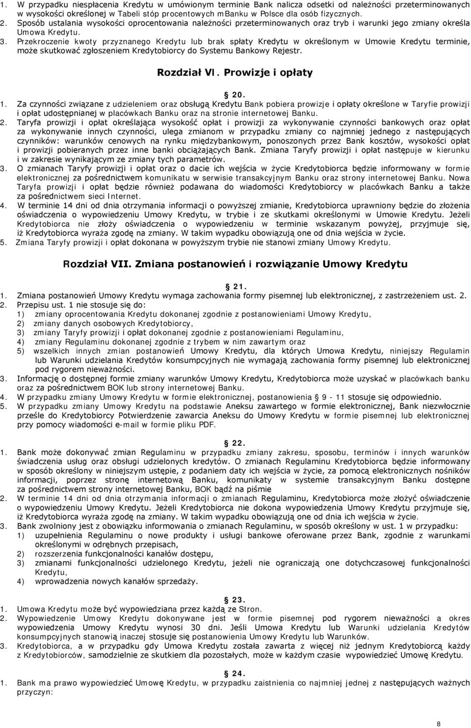 Przekroczenie kwoty przyznanego Kredytu lub brak spłaty Kredytu w określonym w Umowie Kredytu terminie, może skutkować zgłoszeniem Kredytobiorcy do Systemu Bankowy Rejestr. Rozdział VI.