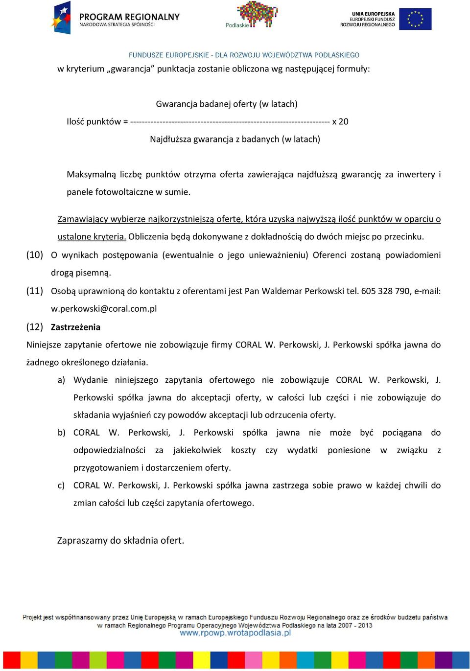 Zamawiający wybierze najkorzystniejszą ofertę, która uzyska najwyższą ilość punktów w oparciu o ustalone kryteria. Obliczenia będą dokonywane z dokładnością do dwóch miejsc po przecinku.