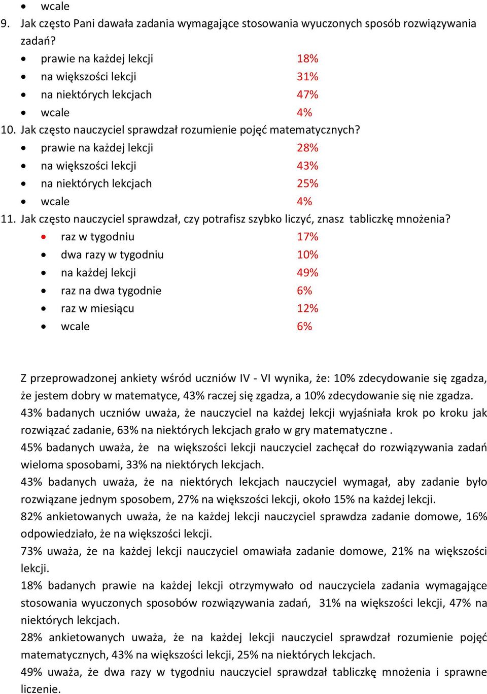 raz w tygodniu 17% dwa razy w tygodniu 10% na każdej lekcji 49% raz na dwa tygodnie 6% raz w miesiącu 12% 6% Z przeprowadzonej ankiety wśród uczniów IV - VI wynika, że: 10% zdecydowanie się zgadza,