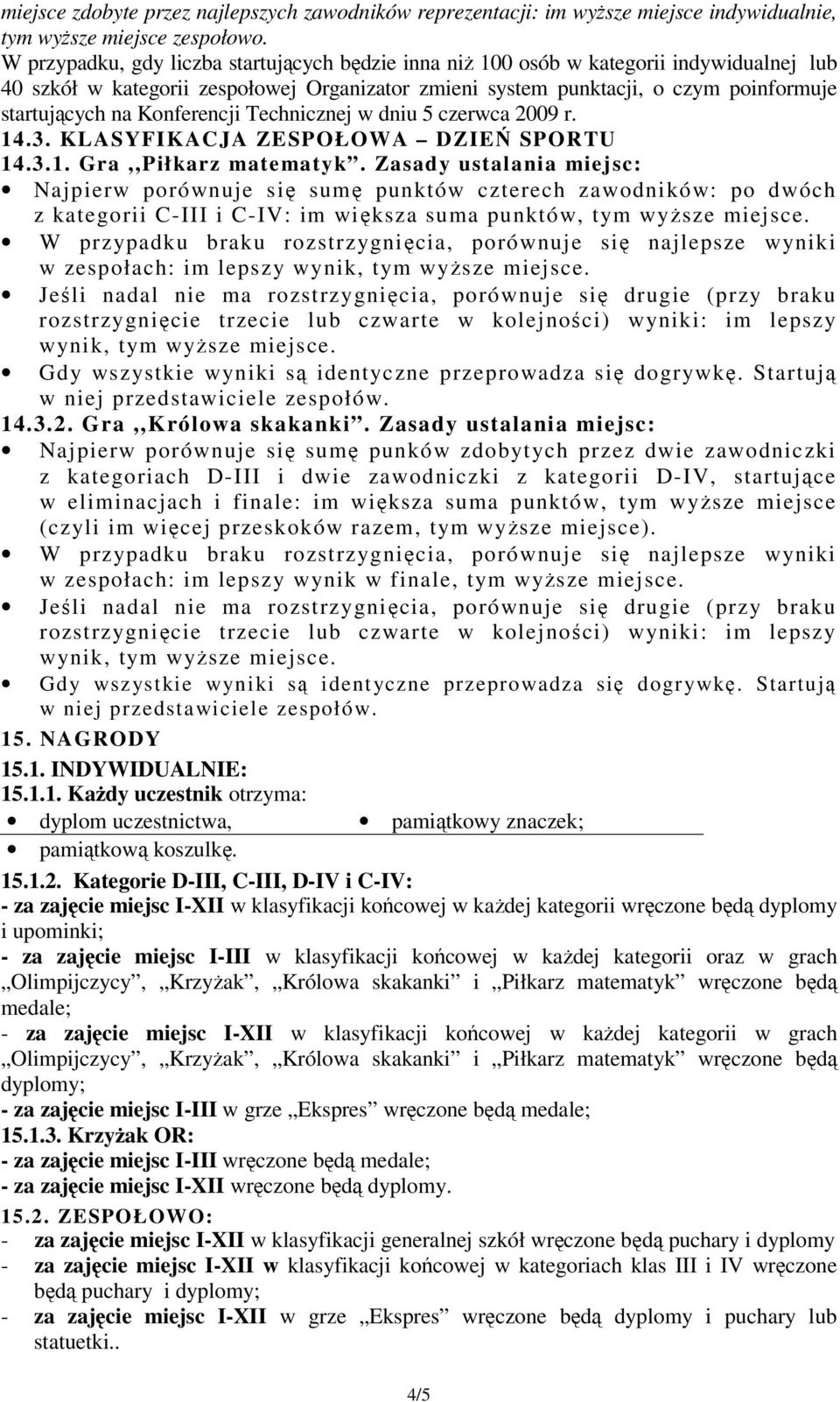 Konferencji Technicznej w dniu 5 czerwca 2009 r. 14.3. KLASYFIKACJA ZESPOŁOWA DZIEŃ SPORTU 14.3.1. Gra,,Piłkarz matematyk.