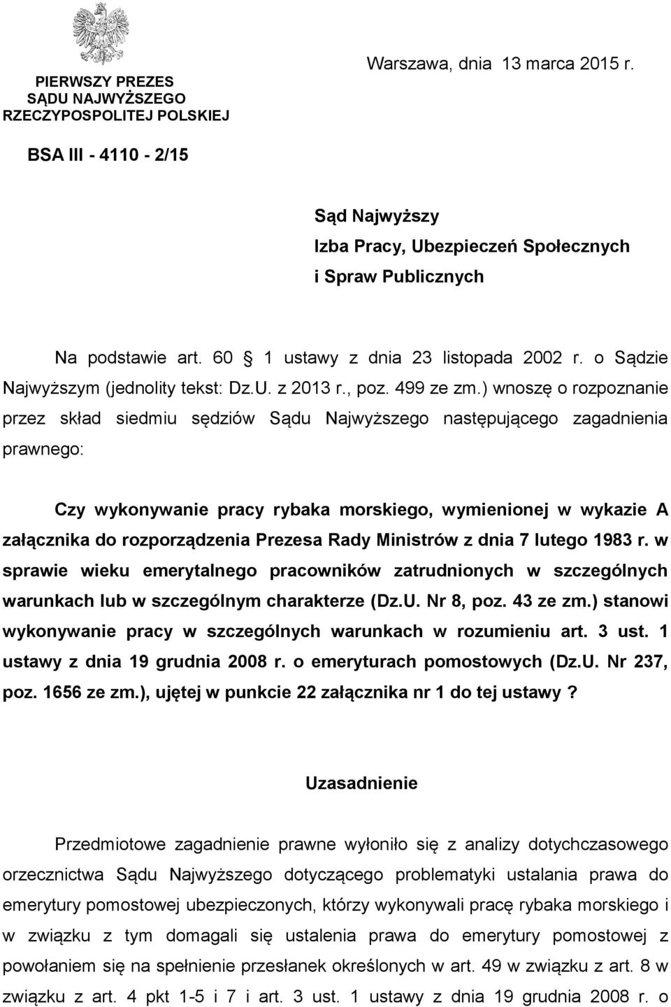 ) wnoszę o rozpoznanie przez skład siedmiu sędziów Sądu Najwyższego następującego zagadnienia prawnego: Czy wykonywanie pracy rybaka morskiego, wymienionej w wykazie A załącznika do rozporządzenia