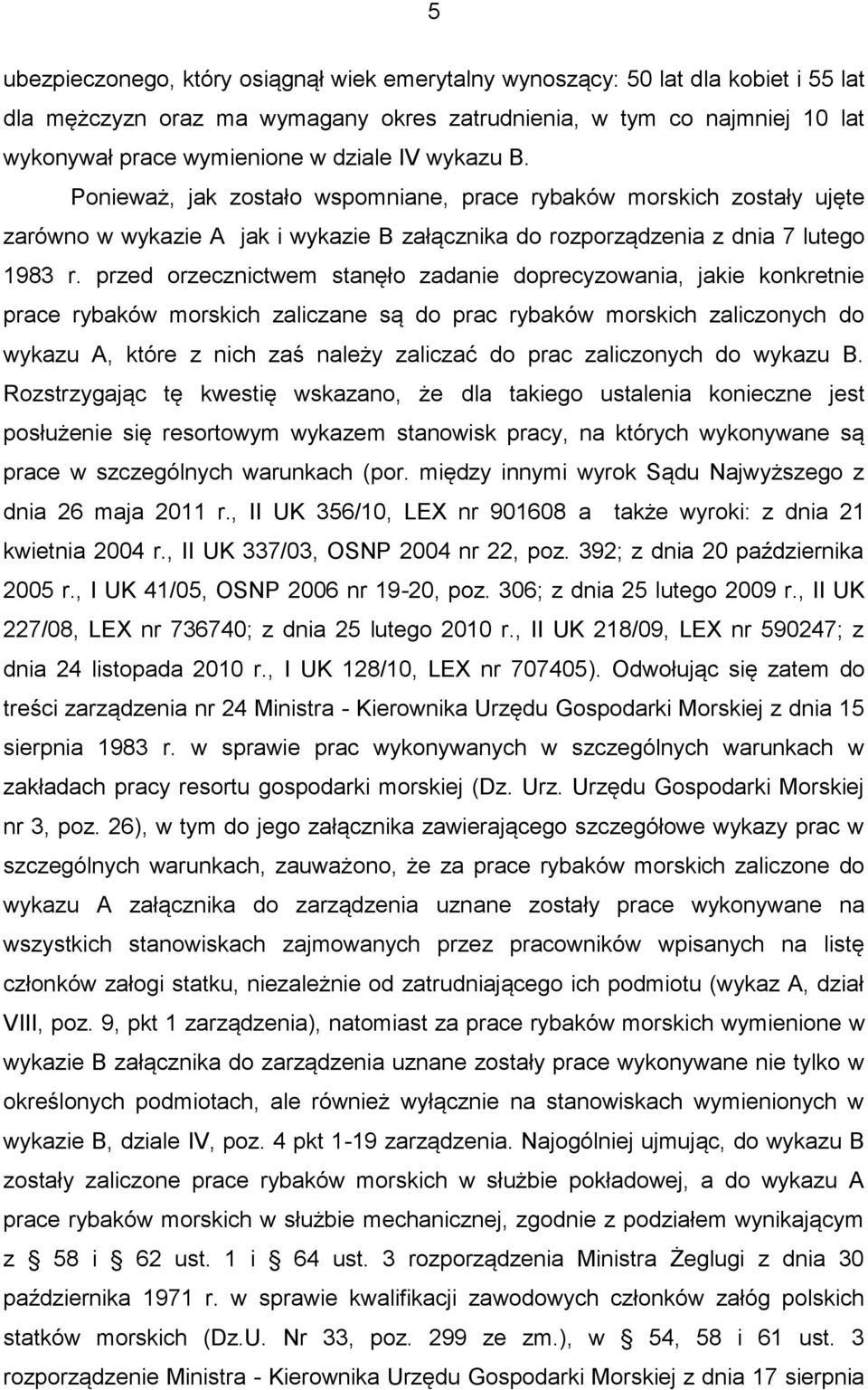 przed orzecznictwem stanęło zadanie doprecyzowania, jakie konkretnie prace rybaków morskich zaliczane są do prac rybaków morskich zaliczonych do wykazu A, które z nich zaś należy zaliczać do prac