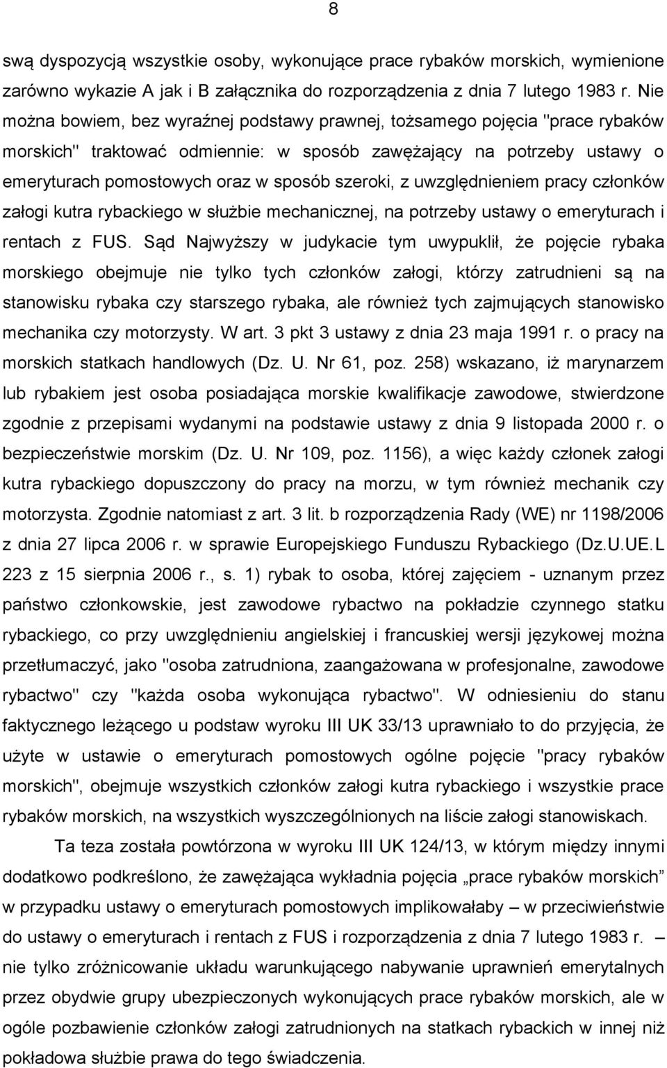 szeroki, z uwzględnieniem pracy członków załogi kutra rybackiego w służbie mechanicznej, na potrzeby ustawy o emeryturach i rentach z FUS.