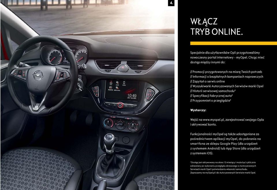 Serwisów marki Opel // Historii serwisowej samochodu 4 // Specyfikacji fabrycznej auta 4 // Przypomnień o przeglądzie 4 Wystarczy: Wejść na www.myopel.pl, zarejestrować swojego Opla i aktywować konto.