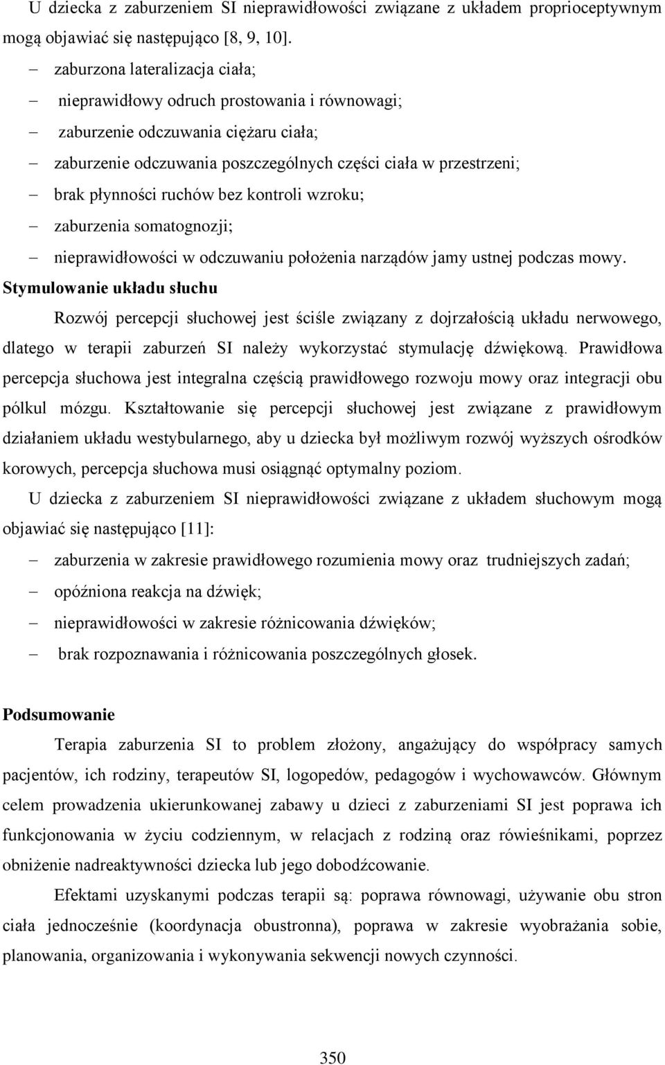 ruchów bez kontroli wzroku; zaburzenia somatognozji; nieprawidłowości w odczuwaniu położenia narządów jamy ustnej podczas mowy.