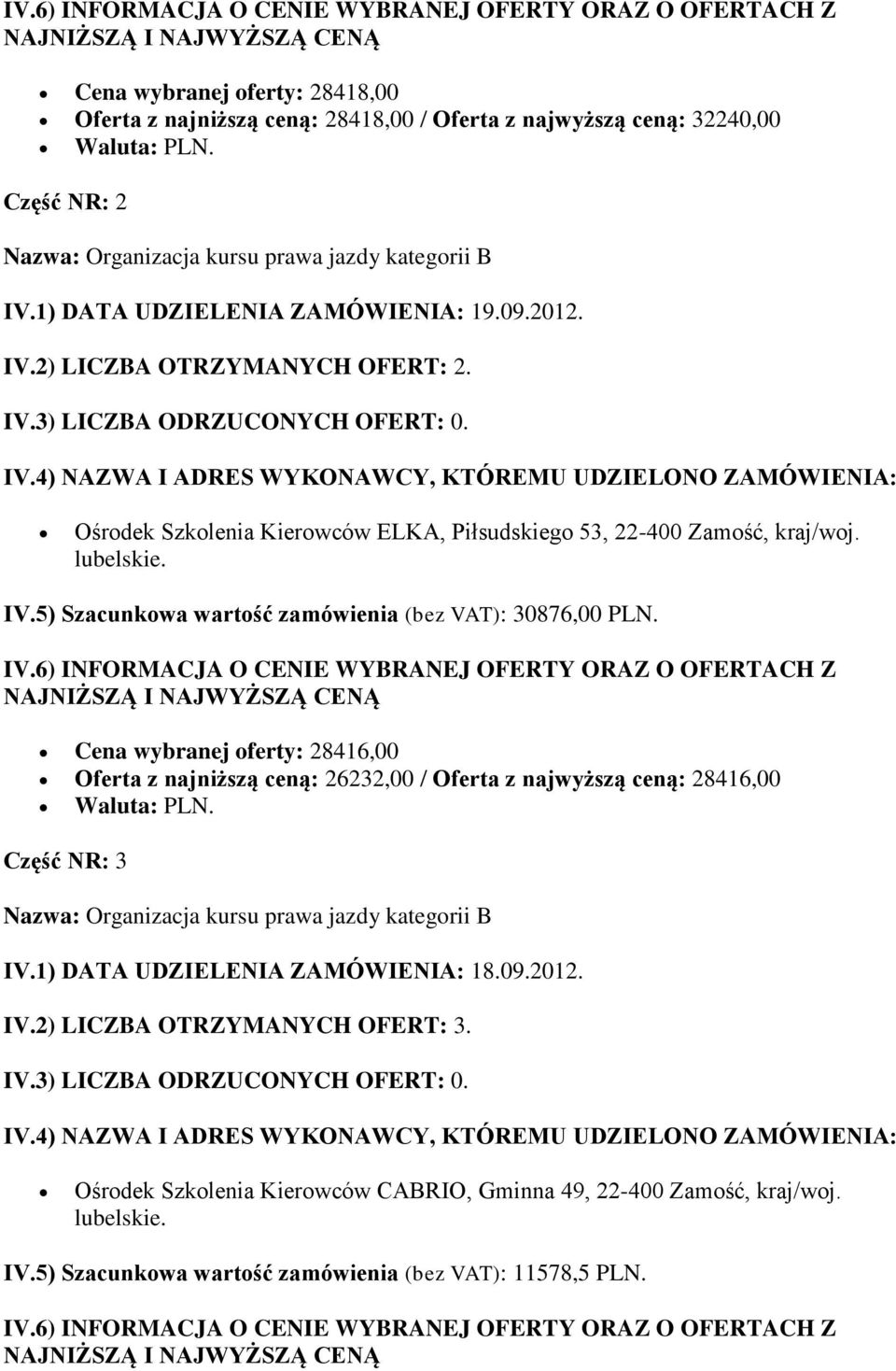 Cena wybranej oferty: 28416,00 Oferta z najniższą ceną: 26232,00 / Oferta z najwyższą ceną: 28416,00 Waluta: PLN. Część NR: 3 IV.