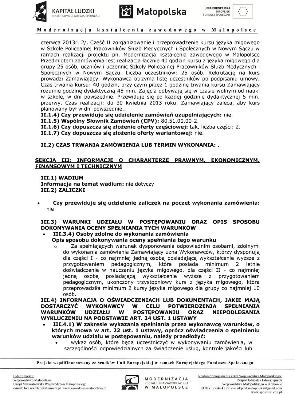 Służb Medycznych i Społecznych w Nowym Sączu. Liczba uczestników: 25 osób. Rekrutację na kurs prowadzi Zamawiający. Wykonawca otrzyma listę uczestników po podpisaniu umowy.