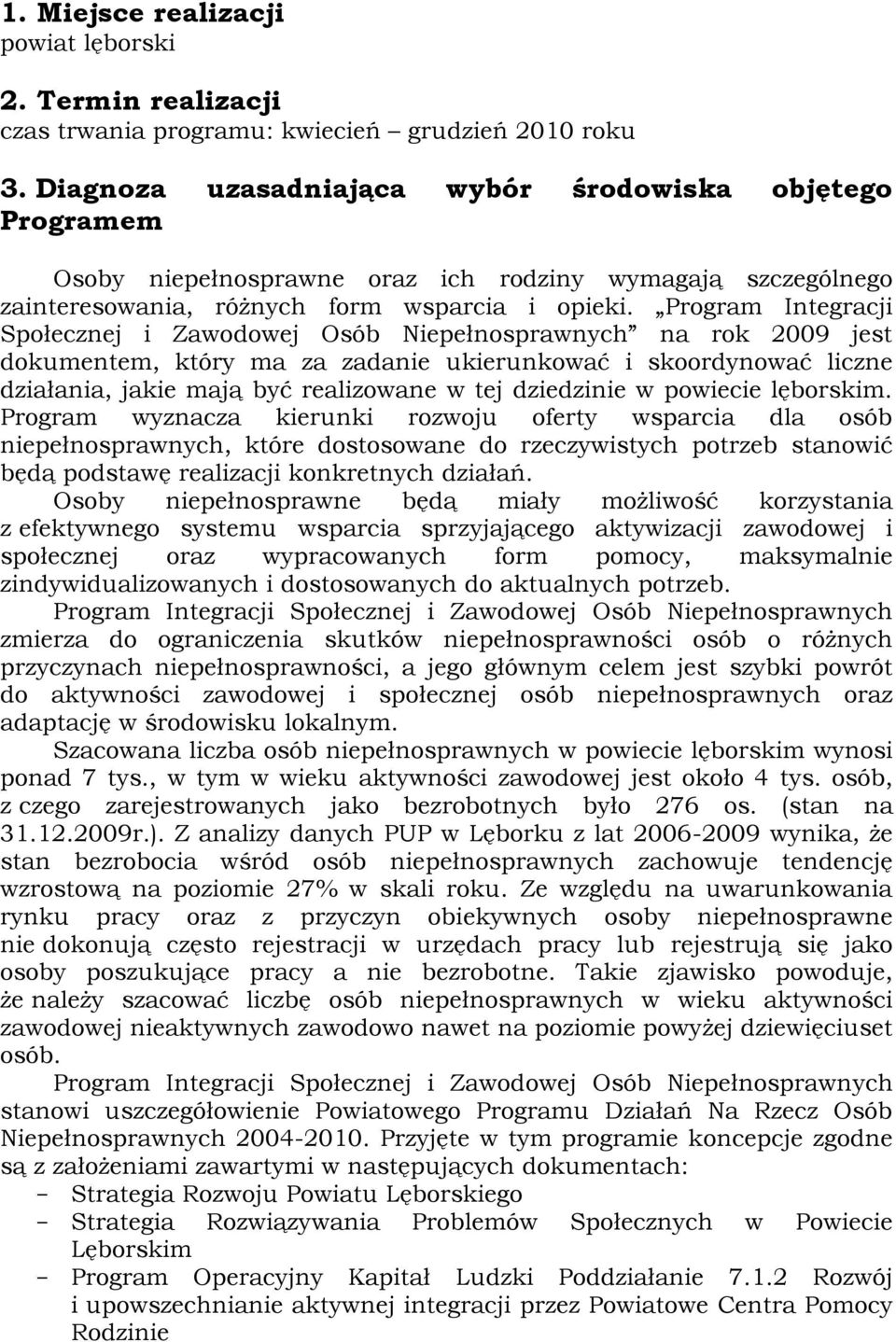 Program Integracji Społecznej i Zawodowej Osób Niepełnosprawnych na rok 2009 jest dokumentem, który ma za zadanie ukierunkować i skoordynować liczne działania, jakie mają być realizowane w tej