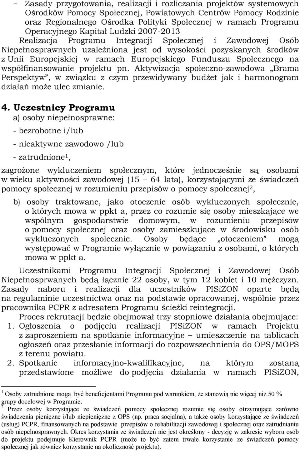 Europejskiego Funduszu Społecznego na współfinansowanie projektu pn. Aktywizacja społeczno-zawodowa Brama Perspektyw, w związku z czym przewidywany budżet jak i harmonogram działań może ulec zmianie.