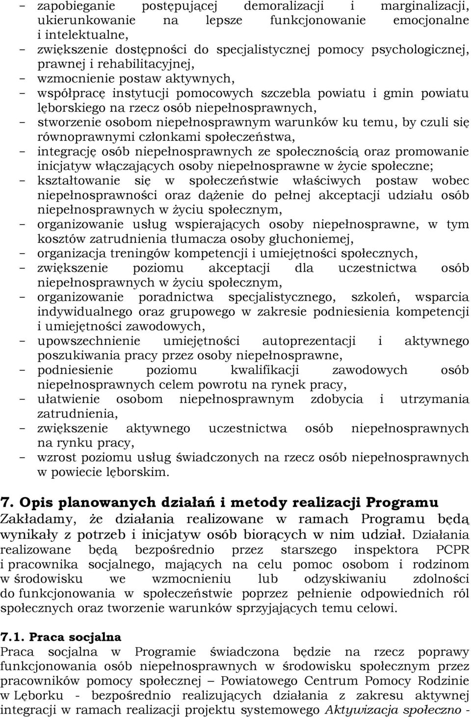 niepełnosprawnym warunków ku temu, by czuli się równoprawnymi członkami społeczeństwa, - integrację osób niepełnosprawnych ze społecznością oraz promowanie inicjatyw włączających osoby