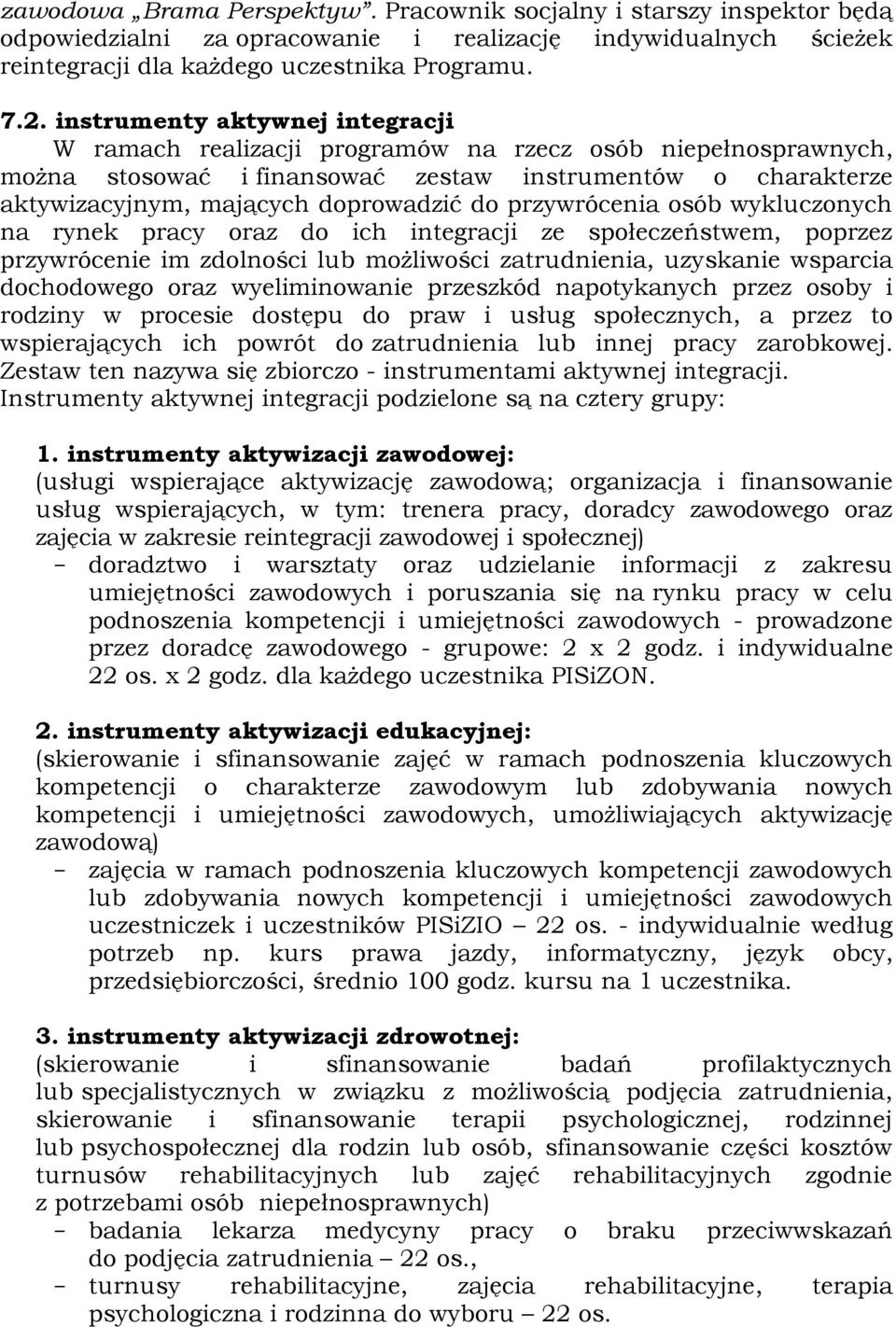 przywrócenia osób wykluczonych na rynek pracy oraz do ich integracji ze społeczeństwem, poprzez przywrócenie im zdolności lub możliwości zatrudnienia, uzyskanie wsparcia dochodowego oraz