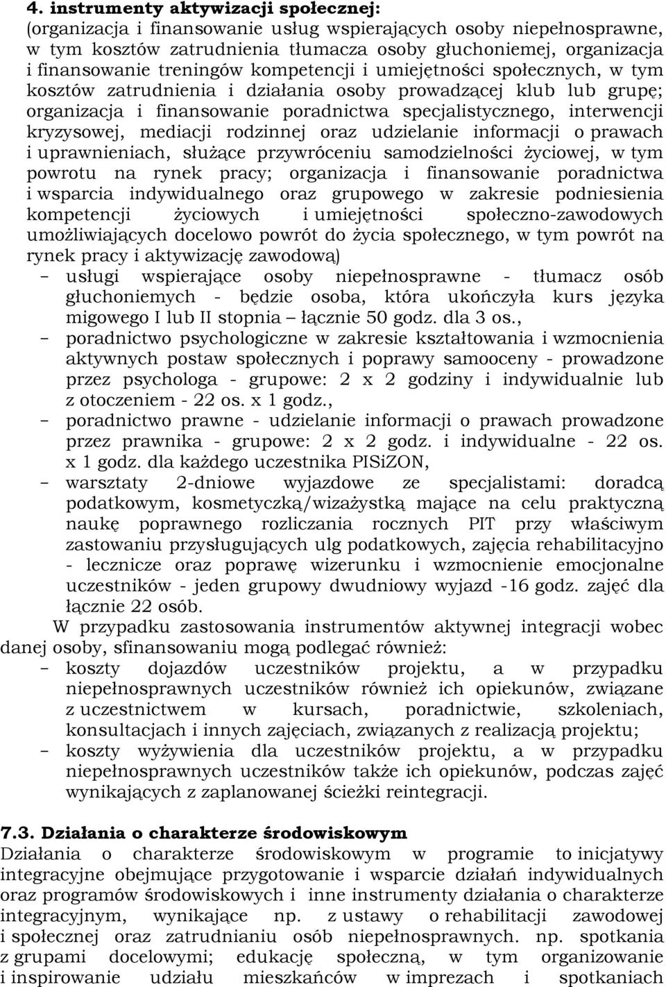 kryzysowej, mediacji rodzinnej oraz udzielanie informacji o prawach i uprawnieniach, służące przywróceniu samodzielności życiowej, w tym powrotu na rynek pracy; organizacja i finansowanie poradnictwa