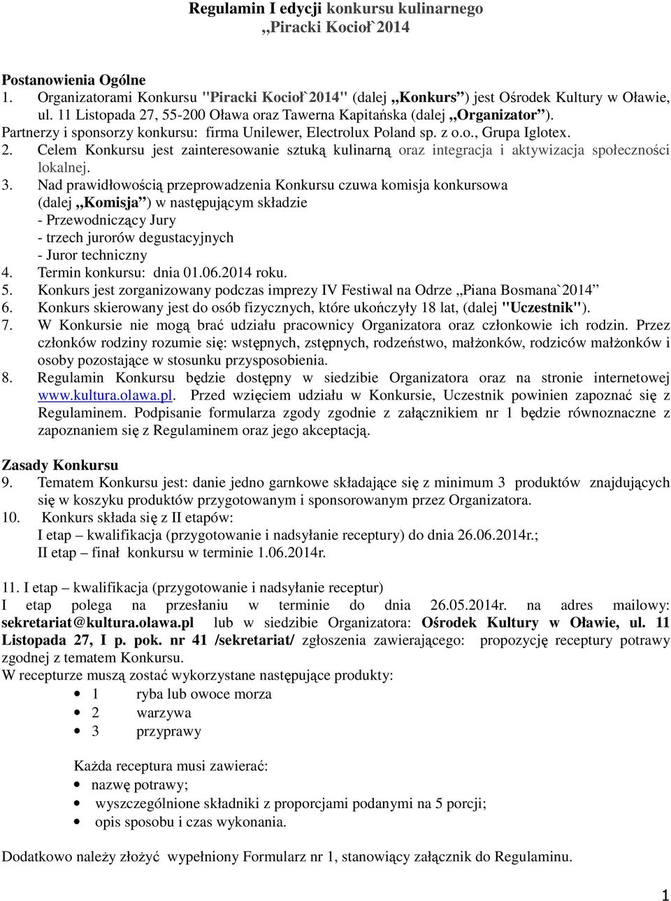 3. Nad prawidłowością przeprowadzenia Konkursu czuwa komisja konkursowa (dalej Komisja ) w następującym składzie - Przewodniczący Jury - trzech jurorów degustacyjnych - Juror techniczny 4.