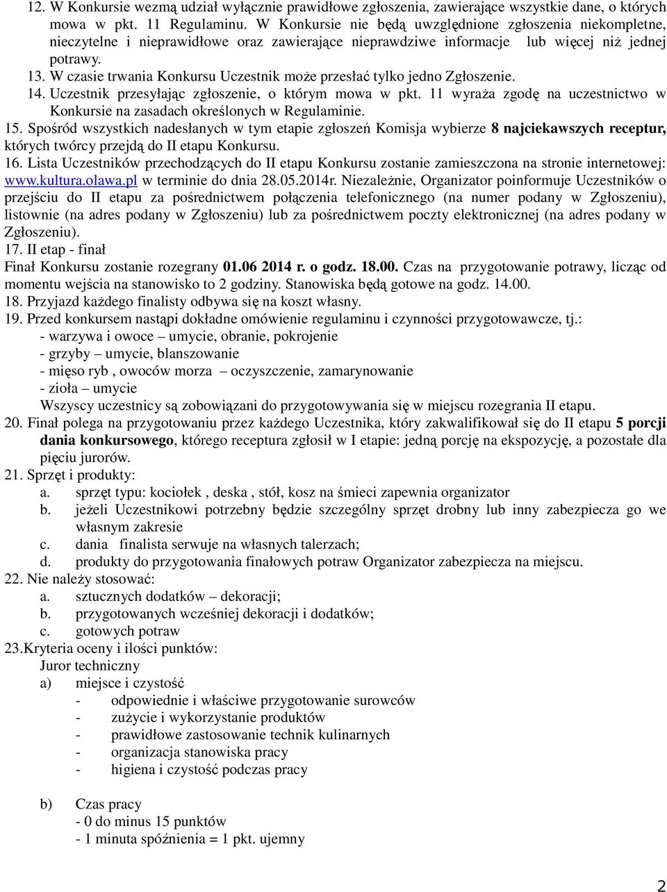 W czasie trwania Konkursu Uczestnik moŝe przesłać tylko jedno Zgłoszenie. 14. Uczestnik przesyłając zgłoszenie, o którym mowa w pkt.