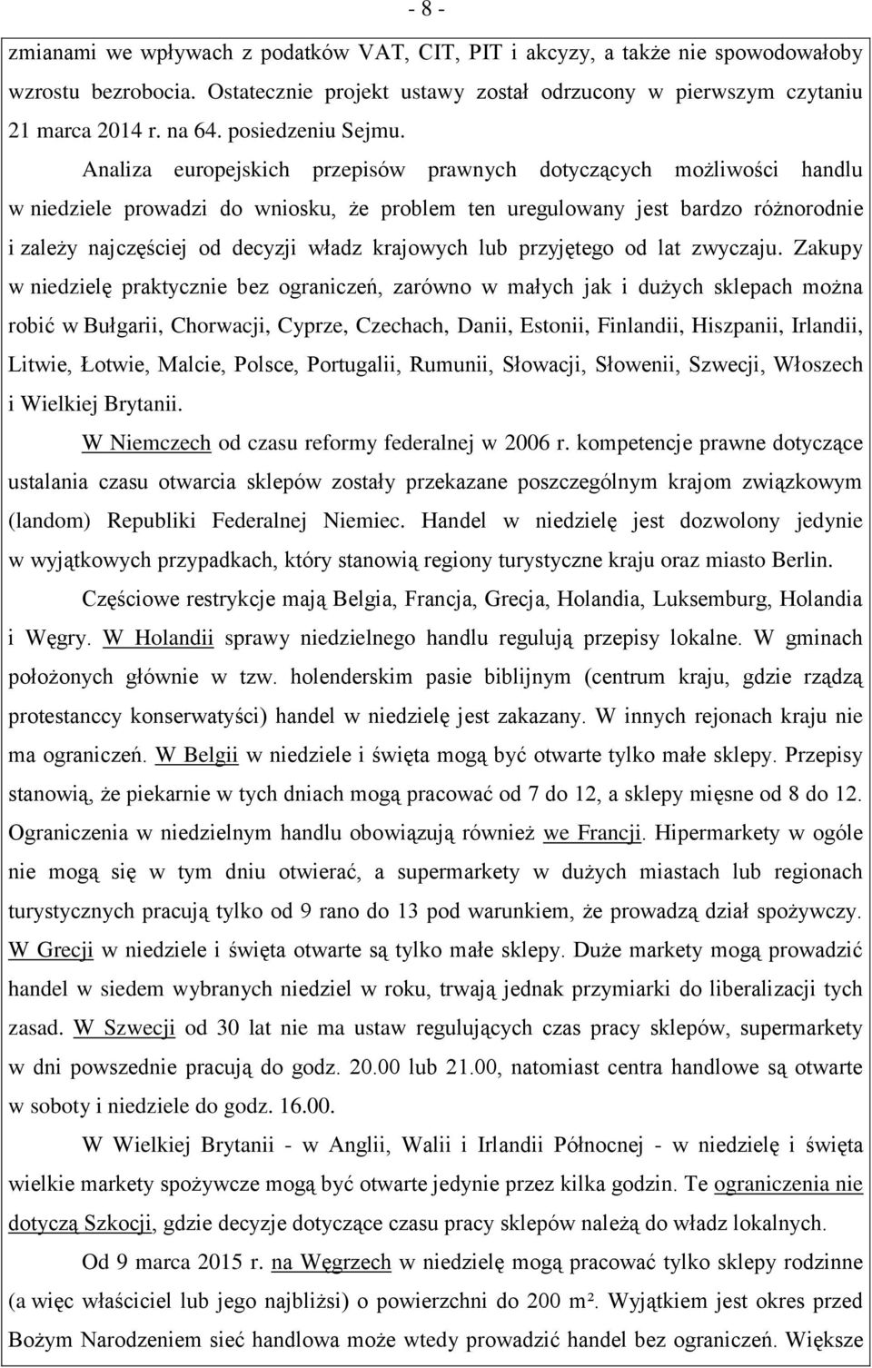 Analiza europejskich przepisów prawnych dotyczących możliwości handlu w niedziele prowadzi do wniosku, że problem ten uregulowany jest bardzo różnorodnie i zależy najczęściej od decyzji władz