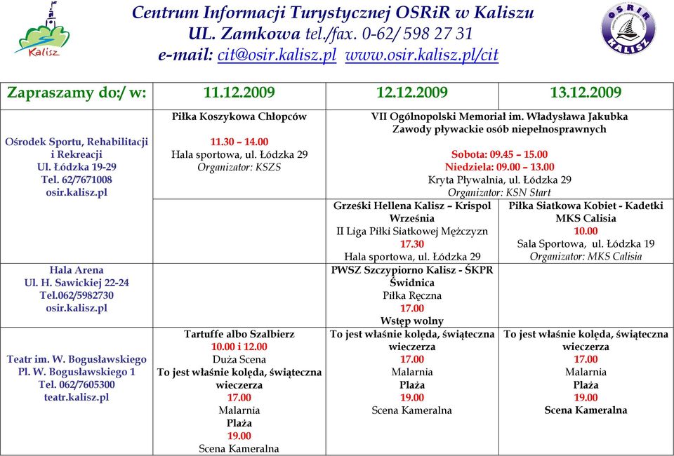 Bogusławskiego Pl. W. Bogusławskiego 1 Tel. 062/7605300 teatr.kalisz.pl Piłka Koszykowa Chłopców 11.30 14.00 Hala sportowa, ul. Łódzka 29 Organizator: KSZS Tartuffe albo Szalbierz 10.00 i 12.