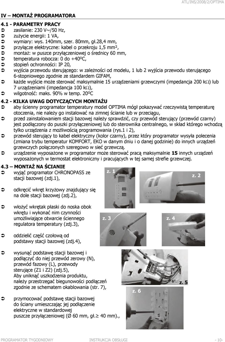 sterującego: w zależności od modelu, 1 lub 2 wyjścia przewodu sterującego 6-stopniowego zgodnie ze standardem GIFAM, każde wyjście może sterować maksymalnie 15 urządzeniami grzewczymi (impedancja 200