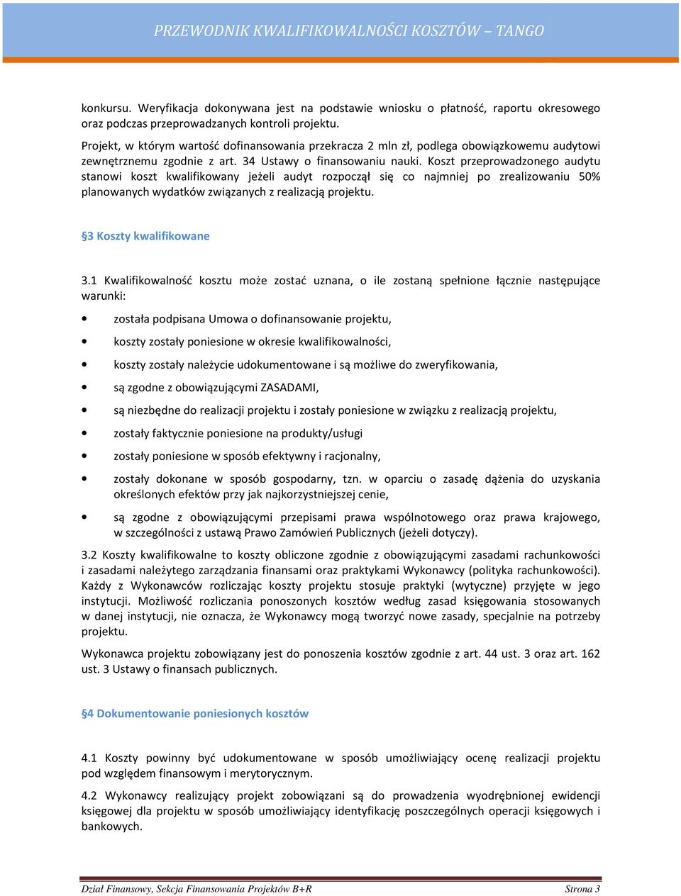 Koszt przeprowadzonego audytu stanowi koszt kwalifikowany jeżeli audyt rozpoczął się co najmniej po zrealizowaniu 50% planowanych wydatków związanych z realizacją projektu. 3 Koszty kwalifikowane 3.