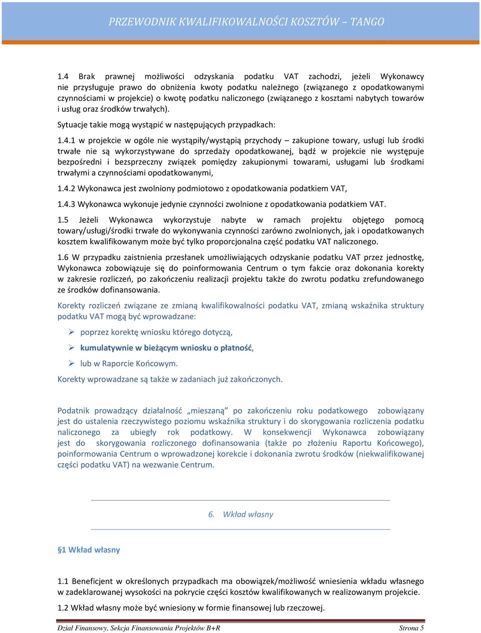 1 w projekcie w ogóle nie wystąpiły/wystąpią przychody zakupione towary, usługi lub środki trwałe nie są wykorzystywane do sprzedaży opodatkowanej, bądź w projekcie nie występuje bezpośredni i