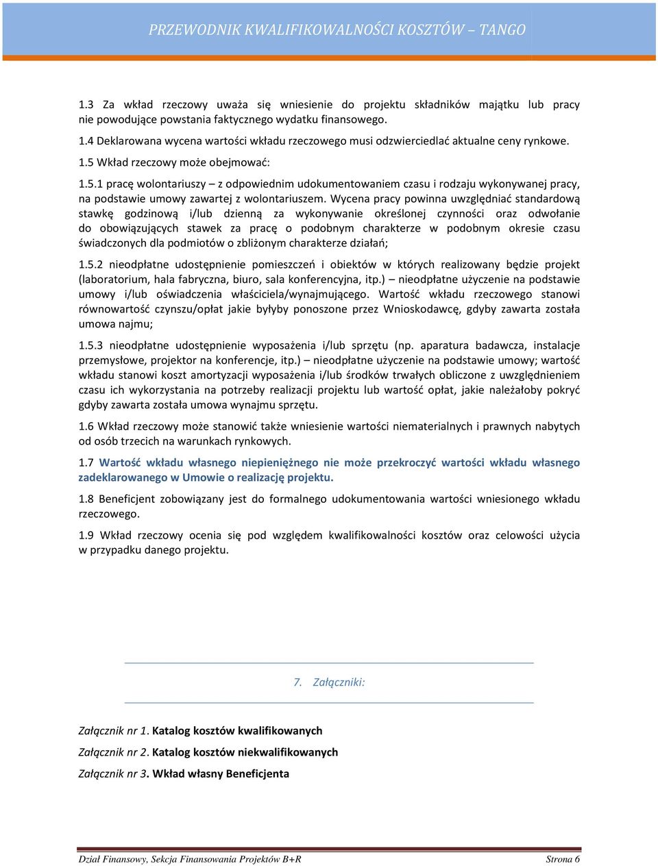 Wkład rzeczowy może obejmować: 1.5.1 pracę wolontariuszy z odpowiednim udokumentowaniem czasu i rodzaju wykonywanej pracy, na podstawie umowy zawartej z wolontariuszem.