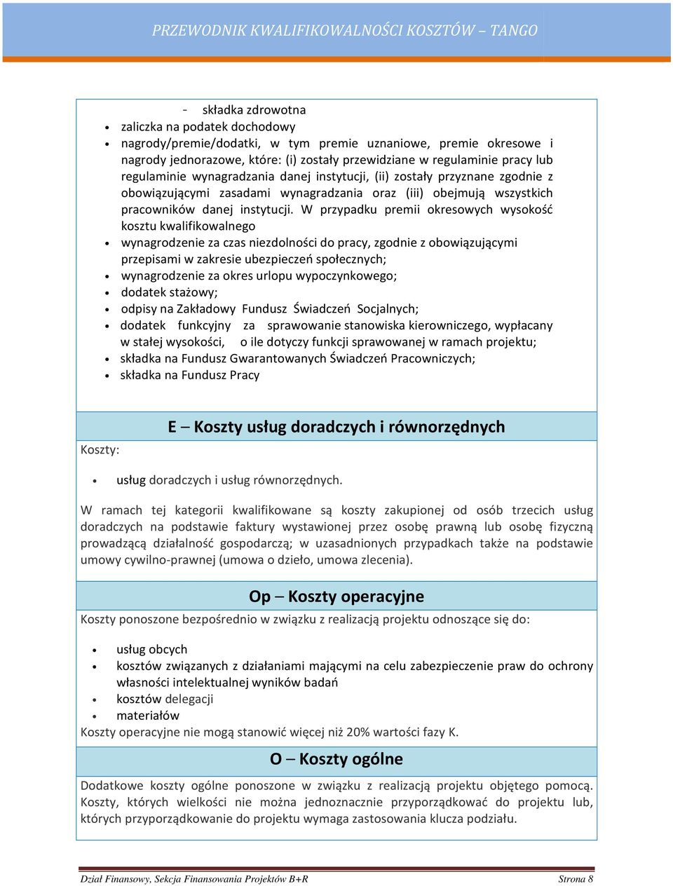 W przypadku premii okresowych wysokość kosztu kwalifikowalnego wynagrodzenie za czas niezdolności do pracy, zgodnie z obowiązującymi przepisami w zakresie ubezpieczeń społecznych; wynagrodzenie za